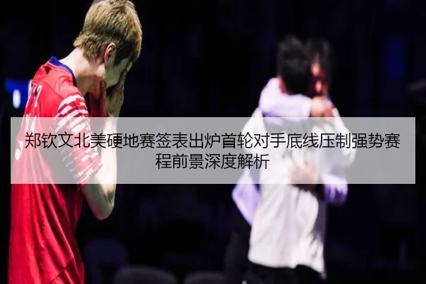 郑钦文北美硬地赛签表出炉首轮对手底线压制强势赛程前景深度解析（CS:GO）